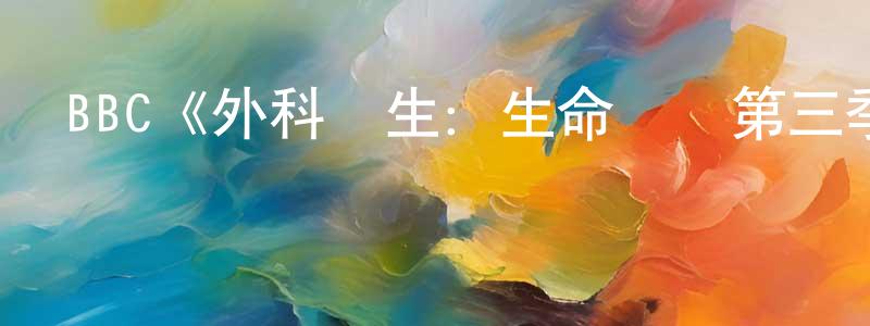 BBC《外科醫生：生命邊緣第三季》迅雷下載/在線觀看/百度云-選秀/綜藝-美劇天堂 陳邦棟的blog